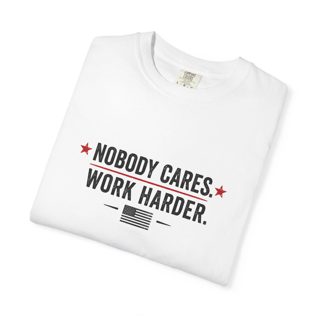 Nobody Cares Work Harder T-Shirt — Motivational Graphic Tee for Hustle & Productivity