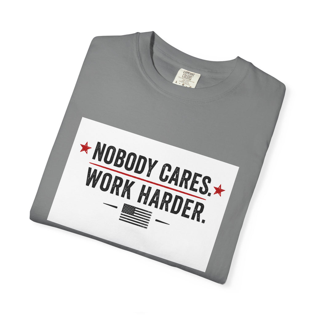 Nobody Cares Work Harder T-Shirt — Motivational Graphic Tee for Hustle & Productivity